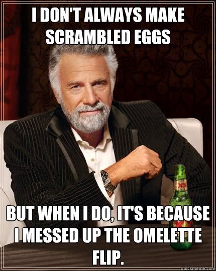 i don t always make scrambled eggs but when i do it s because i messed up the omelette flip