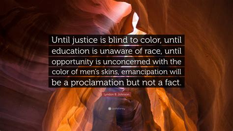 Lyndon B Johnson Quote Until Justice Is Blind To Color Until