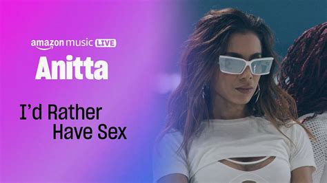 Anitta I D Rather Have Sex Amazon Music Live YouTube