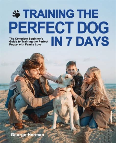 Training The Perfect Dog In 7 Days The Complete Beginners Guide To