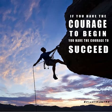 If You Have The Courage To Begin You Have The Courage To Succeed