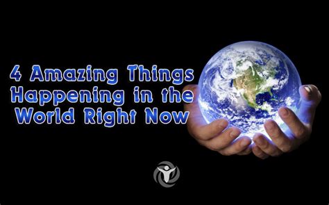 4 Amazing Things Happening In The World Right Now And You
