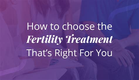 how to choose the fertility treatment that s right for you