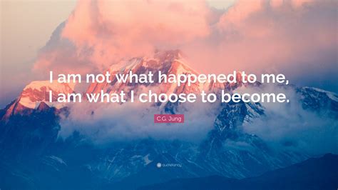 Cg Jung Quote “i Am Not What Happened To Me I Am What I Choose To