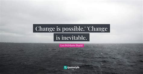 Change Is Possible Change Is Inevitable Quote By Lois Mcmaster