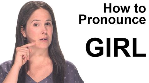 Find out what rhymes with cringe. How to Pronounce GIRL - Rachel's English