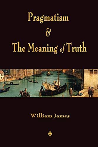Pragmatism And The Meaning Of Truth Works Of William James By William