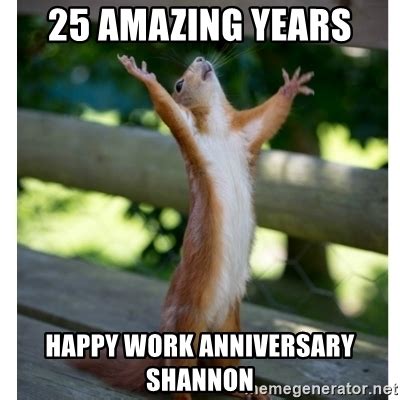 Appreciate the hard work of the employee towards the work. 25 Amazing Years Happy Work Anniversary Shannon - Thanking Squirrel | Meme Generator