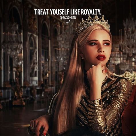 Treat Yourself Like Royalty And Others Will Follow Suit This Is
