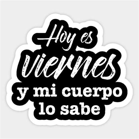 Es Viernes Y Mi Cuerpo Lo Sabe Es Viernes Y Mi Cuerpo Lo Sabe Sticker Teepublic