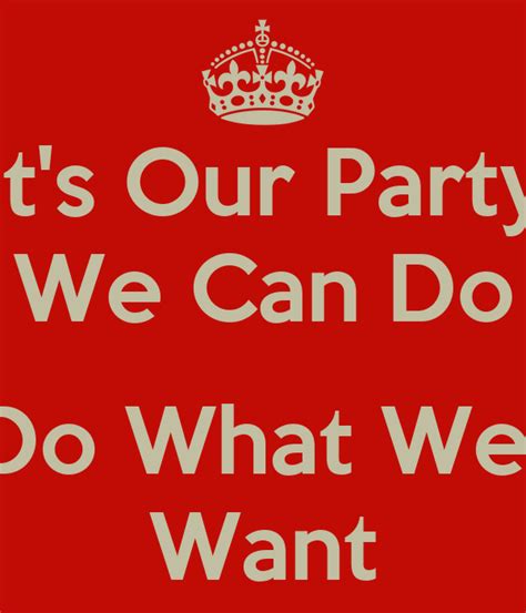 Its Our Party We Can Do Do What We Want Poster Gggg