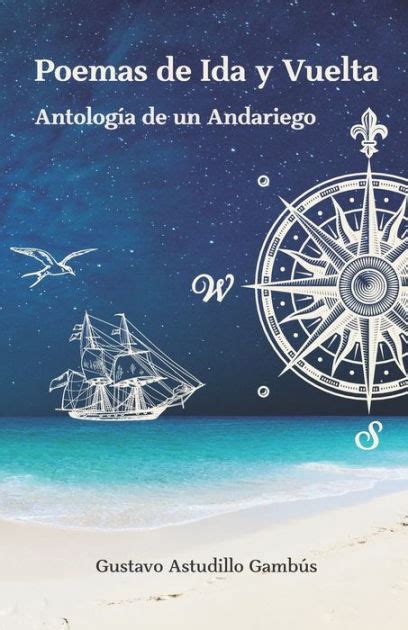 Poemas De Ida Y Vuelta Antología De Un Andariego By Gustavo Astudillo