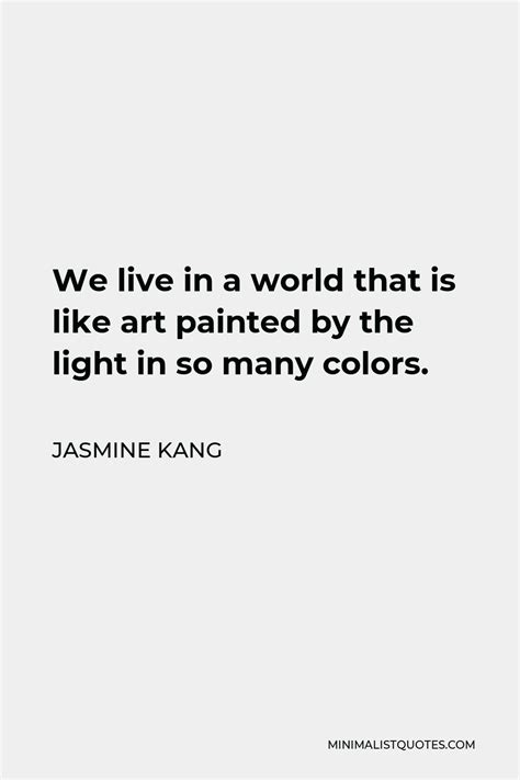 Jasmine Kang Quote We Live In A World That Is Like Art Painted By The