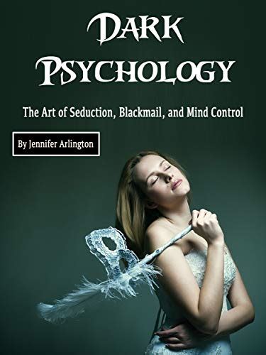 Dark Psychology The Art Of Seduction Blackmail And Mind Control By