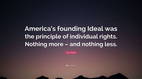 Ayn Rand Quote Americas Founding Ideal Was The Principle Of