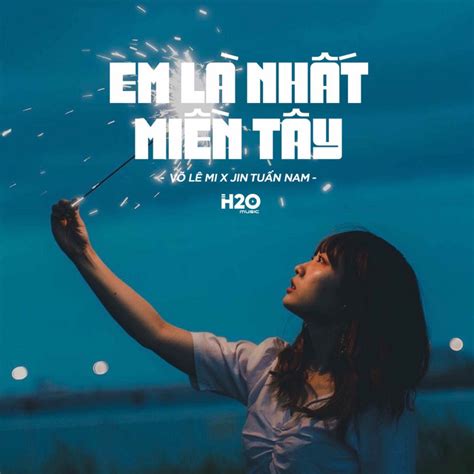 Em Là Nhất Miền Tây Lofi Ver Single By H2o Music Spotify