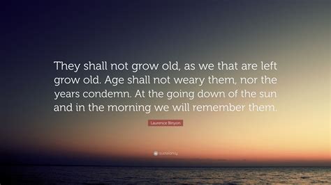 Laurence Binyon Quote “they Shall Not Grow Old As We That Are Left