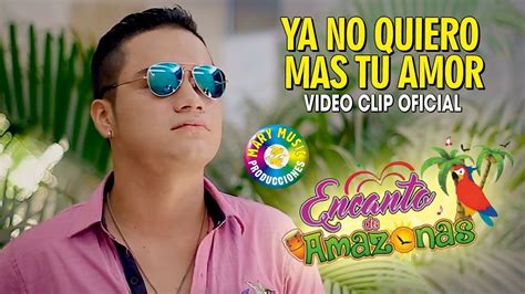 Encanto De Amazonas Ya No Quiero Más Tu Amor Videoclip Oficial Mary