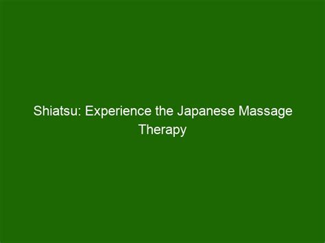 shiatsu experience the japanese massage therapy to rejuvenate your body and mind health and