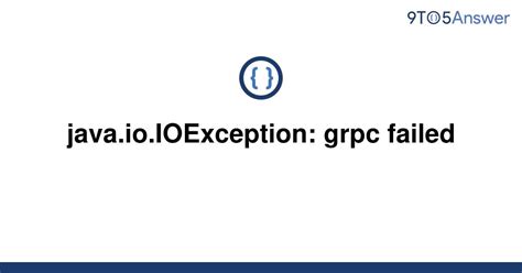 Solved Java Io Ioexception Grpc Failed To Answer