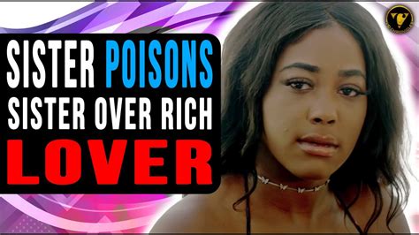 Sister Poisons Sister Over Rich Lover End Will Shock You Youtube