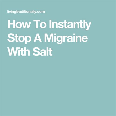 How To Instantly Stop A Migraine With Salt Migraine How To Stop