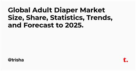 Global Adult Diaper Market Size Share Statistics Trends And Forecast To 2025 — Teletype