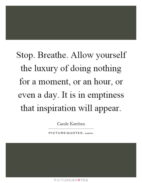 Stop Breathe Allow Yourself The Luxury Of Doing Nothing For A