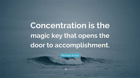 Michael Korda Quote Concentration Is The Magic Key That Opens The