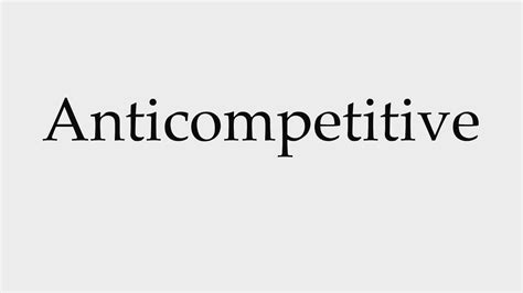 How To Pronounce Anticompetitive Youtube