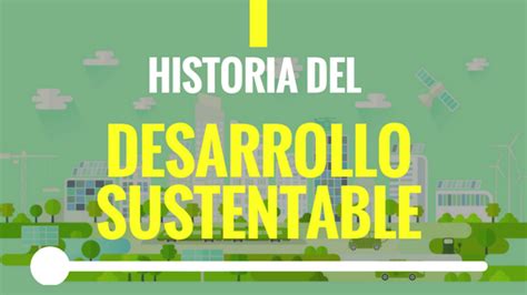 Historia y evolución del desarrollo sustentable Desarrollo Sustentable