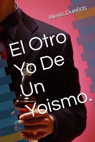 El Otro Yo De Un Yoismo Spanish Edition By Alexis Duenas Goodreads