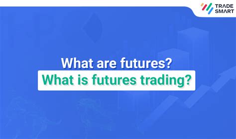 What Is Futures Trading All About Futures Trading Tradesmart