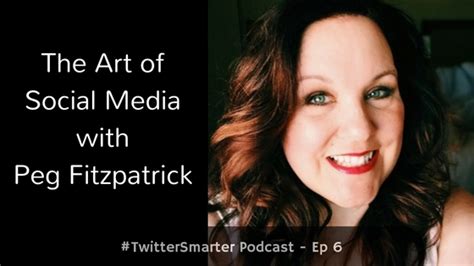Twittersmarter Podcast The Art Of Social Media With Peg Fitzpatrick Episode 6