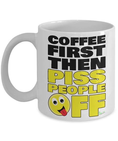 Coffee First Then Piss People Off Funny Coffee Mug
