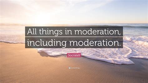 Socrates Quote All Things In Moderation Including Moderation