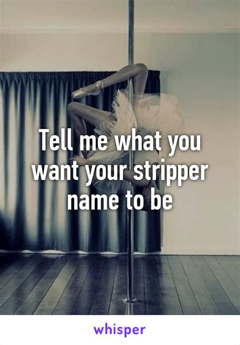 Tell Me What You Want Your Stripper Name To Be