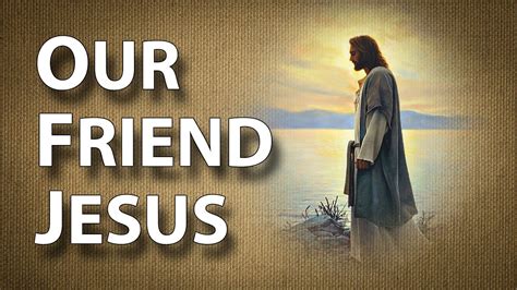 Is Jesus Our Friend Are We His Friend Jesus Quotes And God Thoughts