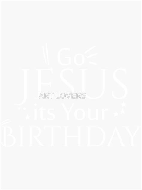 Go Jesus Its Your Birthday Shirt Religious Christmas Quote Jesus Jesus Shirt Sticker By