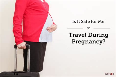 Is It Safe For Me To Travel During Pregnancy By Dr Anushka Madan Lybrate