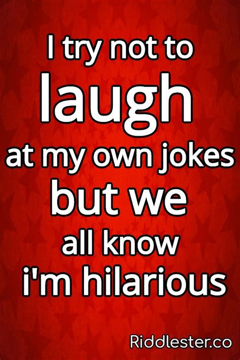 Please enjoy these hilarious jokes and don't forget to comment and let me know what you think! 12 funny quotes that will make you laugh so hard - Riddlester