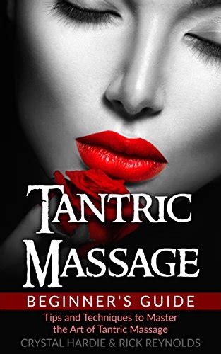 tantric massage beginner s guide tips and techniques to master the art of tantric massage