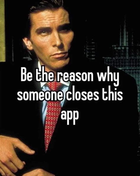Be The Reason Why Someone Closes This App Patrick Bateman Be The Reason Why Someone X Know