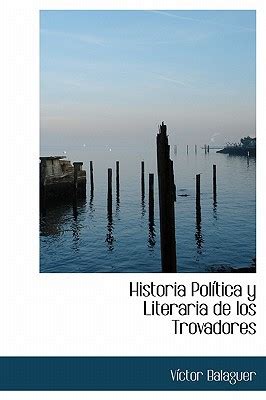Historia Pol Tica Y Literaria De Los Trovadores Historia Pol T