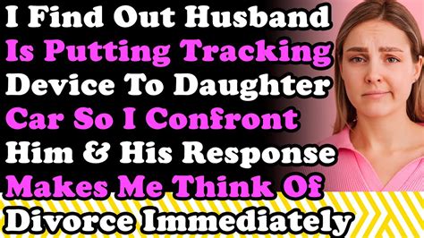 i find out husband is putting tracking device to his daughter s car so i confront him and his