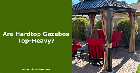 Are Hardtop Gazebos Top Heavy Are They Worth It