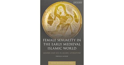 Female Sexuality In The Early Medieval Islamic World Gender And Sex In Arabic Literature By