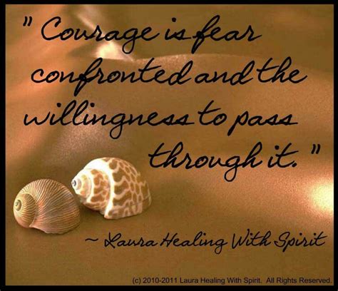 Courage Is Fear Confronted And The Willingness To Pass Through It