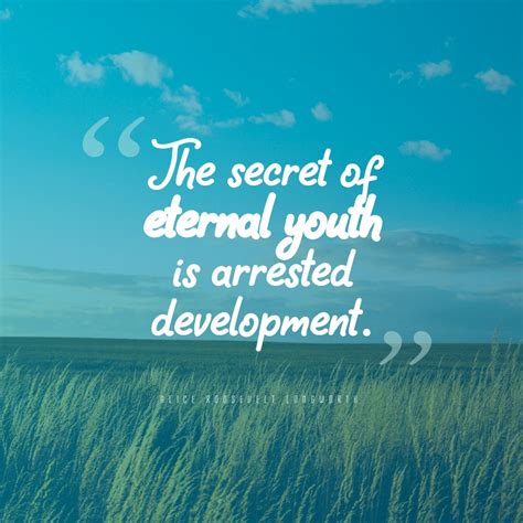 Alice Roosevelt Longworth ‘s Quote About Developmentyouth The Secret Of Eternal Youth