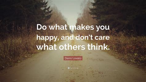 Demi Lovato Quote Do What Makes You Happy And Dont Care What Others
